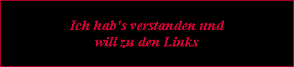 Ich hab's verstanden und
will zu den Links